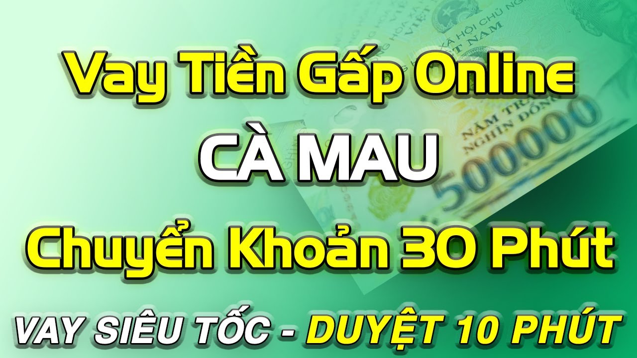 vay tiền online chuyển khoản ngay CÀ MAU