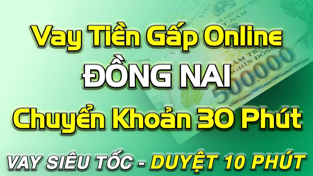 vay tiền online chuyển khoản ngay ĐỒNG NAI